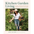 Kitchen Garden Living: Seasonal Growing and Eating from a Beautiful, Bountiful Food Garden